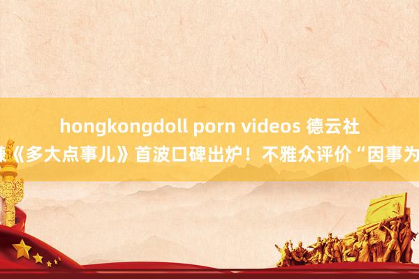 hongkongdoll porn videos 德云社于谦《多大点事儿》首波口碑出炉！不雅众评价“因事为制”