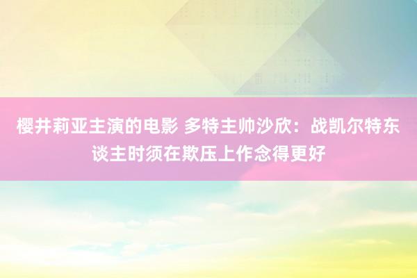 樱井莉亚主演的电影 多特主帅沙欣：战凯尔特东谈主时须在欺压上作念得更好