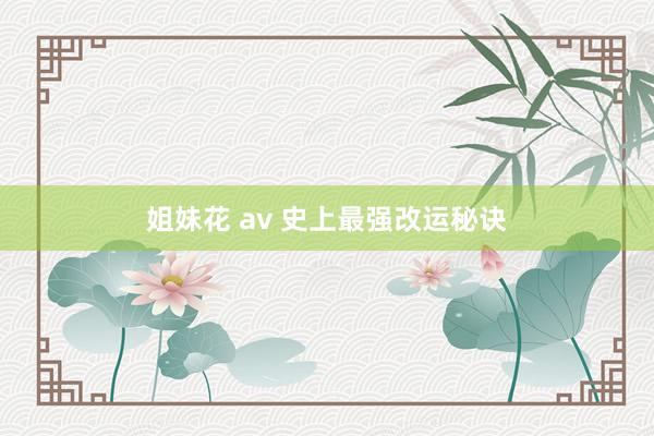 姐妹花 av 史上最强改运秘诀