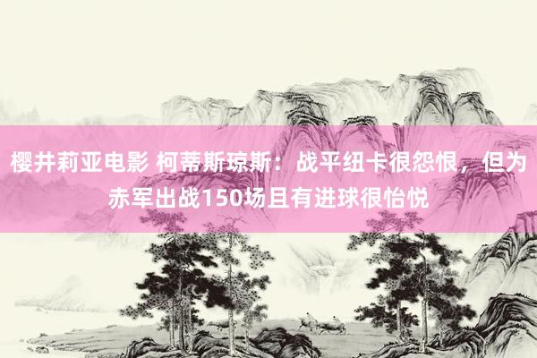 樱井莉亚电影 柯蒂斯琼斯：战平纽卡很怨恨，但为赤军出战150场且有进球很怡悦