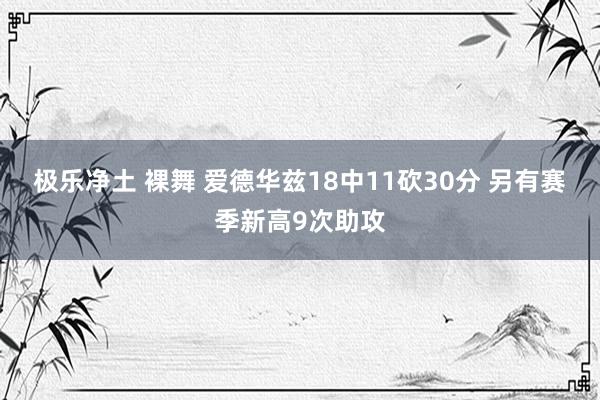 极乐净土 裸舞 爱德华兹18中11砍30分 另有赛季新高9次助攻