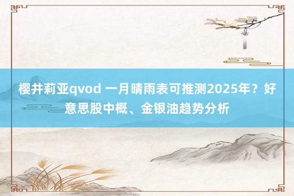 樱井莉亚qvod 一月晴雨表可推测2025年？好意思股中概、金银油趋势分析